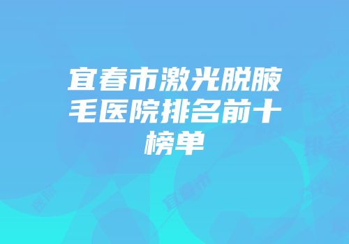 宜春市激光脱腋毛医院排名前十榜单