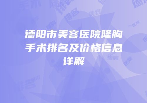 德阳市美容医院隆胸手术排名及价格信息详解