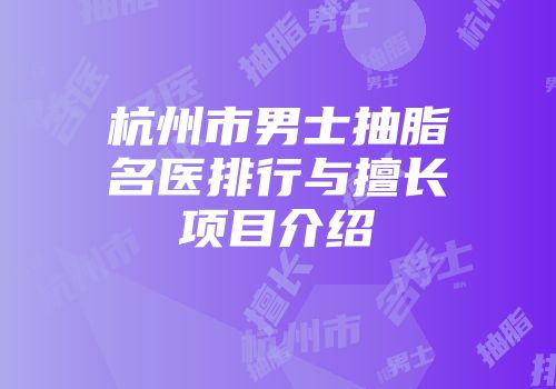 杭州市男士抽脂名医排行与擅长项目介绍