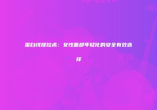 蛋白线提拉术：女性面部年轻化的安全有效选择