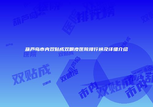 葫芦岛市内双贴成双眼皮医院排行榜及详细介绍