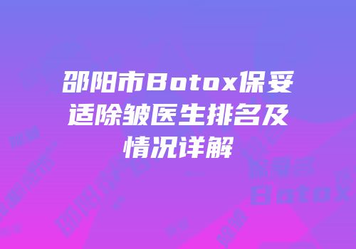 邵阳市Botox保妥适除皱医生排名及情况详解