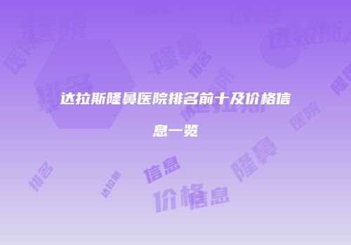 达拉斯隆鼻医院排名前十及价格信息一览