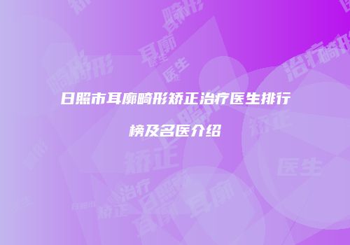日照市耳廓畸形矫正治疗医生排行榜及名医介绍
