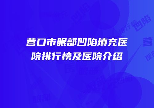 营口市眼部凹陷填充医院排行榜及医院介绍