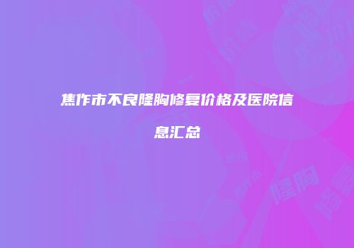 焦作市不良隆胸修复价格及医院信息汇总