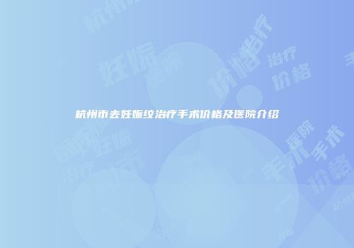 杭州市去妊娠纹治疗手术价格及医院介绍