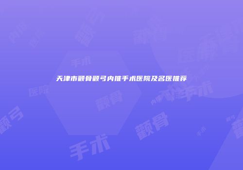 天津市颧骨颧弓内推手术医院及名医推荐