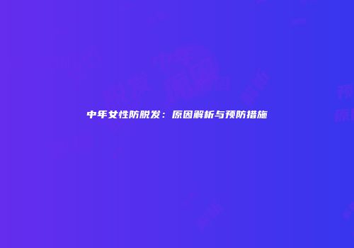 中年女性防脱发：原因解析与预防措施
