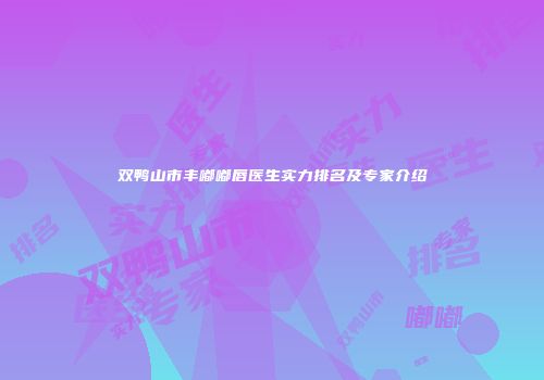 双鸭山市丰嘟嘟唇医生实力排名及专家介绍