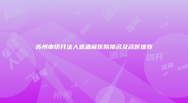 苏州市切开法人造酒窝医院排名及名医推荐