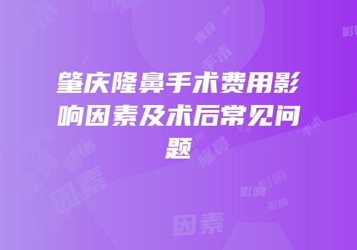 肇庆隆鼻手术费用影响因素及术后常见问题