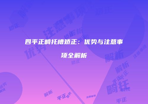 四平正畸托槽矫正：优势与注意事项全解析