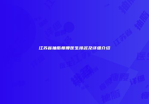 江苏省抽脂瘦腰医生排名及详细介绍