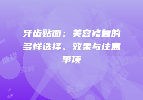 牙齿贴面：美容修复的多样选择、效果与注意事项