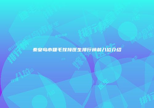 秦皇岛市睫毛嫁接医生排行榜前八位介绍