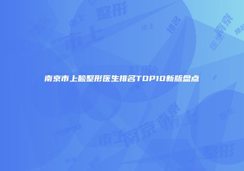 南京市上睑整形医生排名TOP10新版盘点