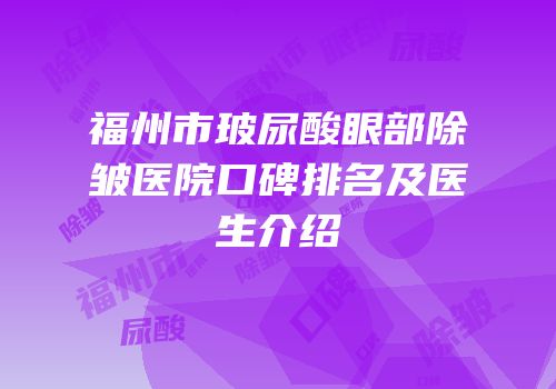 福州市玻尿酸眼部除皱医院口碑排名及医生介绍
