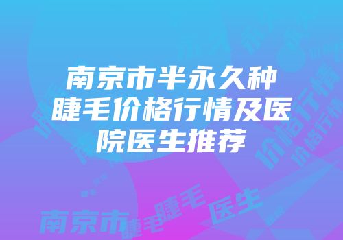 南京市半永久种睫毛价格行情及医院医生推荐