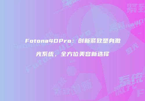 Fotona4DPro：创新紧致塑身激光系统，全方位美容新选择
