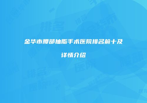 金华市腰部抽脂手术医院排名前十及详情介绍