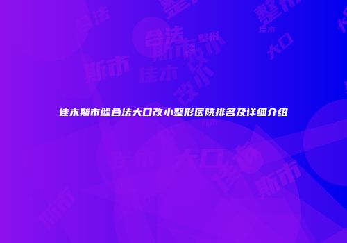 佳木斯市缝合法大口改小整形医院排名及详细介绍