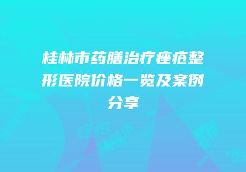 桂林市药膳治疗痤疮整形医院价格一览及案例分享