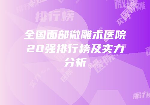 全国面部微雕术医院20强排行榜及实力分析