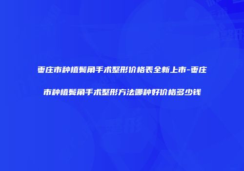 枣庄市种植鬓角手术整形价格表全新上市-枣庄市种植鬓角手术整形方法哪种好价格多少钱