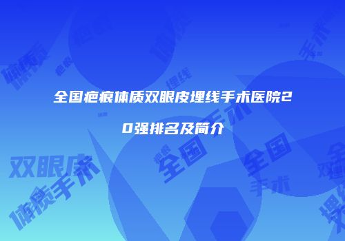 全国疤痕体质双眼皮埋线手术医院20强排名及简介