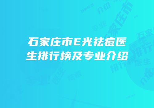 石家庄市E光祛痘医生排行榜及专业介绍