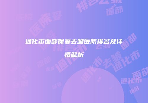 通化市面部保妥去皱医院排名及详情解析