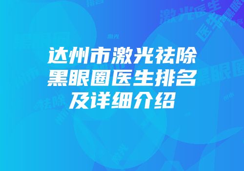 达州市激光祛除黑眼圈医生排名及详细介绍