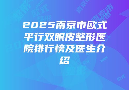 2025南京市欧式平行双眼皮整形医院排行榜及医生介绍
