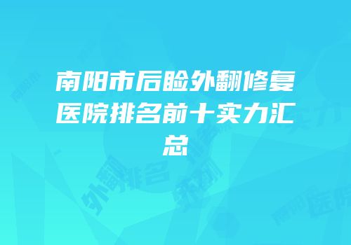 南阳市后睑外翻修复医院排名前十实力汇总