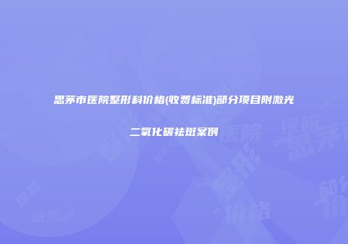 思茅市医院整形科价格(收费标准)部分项目附激光二氧化碳祛斑案例