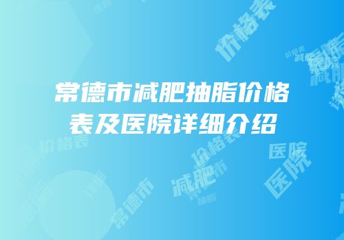 常德市减肥抽脂价格表及医院详细介绍