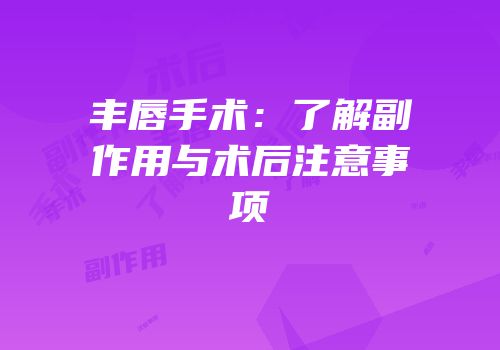 丰唇手术：了解副作用与术后注意事项