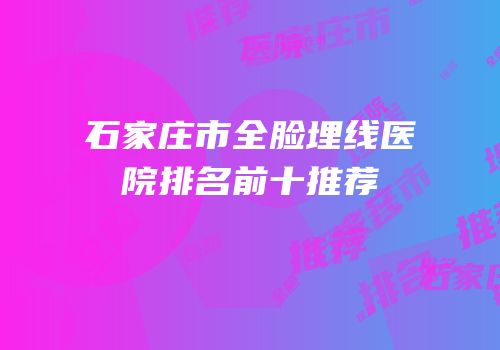 石家庄市全脸埋线医院排名前十推荐
