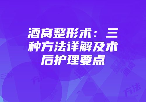 酒窝整形术：三种方法详解及术后护理要点