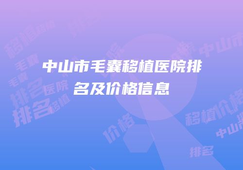 中山市毛囊移植医院排名及价格信息