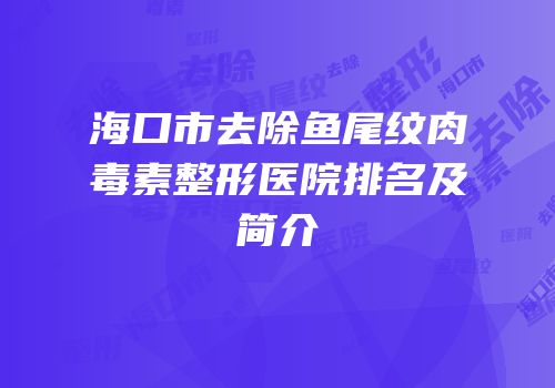 海口市去除鱼尾纹肉毒素整形医院排名及简介