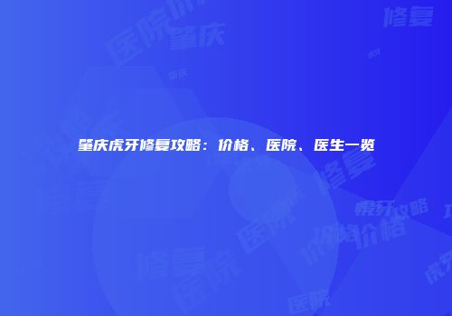 肇庆虎牙修复攻略：价格、医院、医生一览