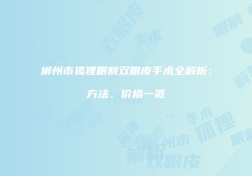 郴州市狐狸眼割双眼皮手术全解析：方法、价格一览