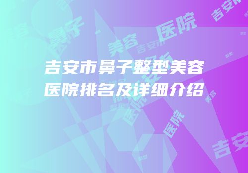 吉安市鼻子整型美容医院排名及详细介绍
