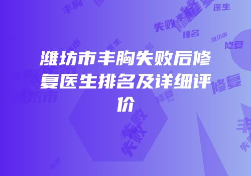 潍坊市丰胸失败后修复医生排名及详细评价