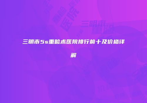 三明市5s重睑术医院排行前十及价格详解