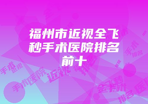 福州市近视全飞秒手术医院排名前十