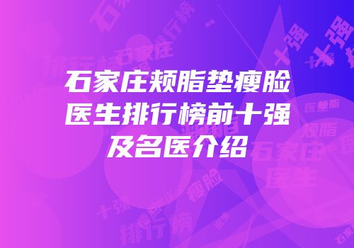 石家庄颊脂垫瘦脸医生排行榜前十强及名医介绍