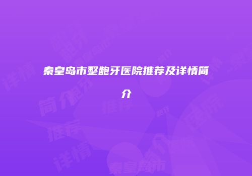 秦皇岛市整龅牙医院推荐及详情简介